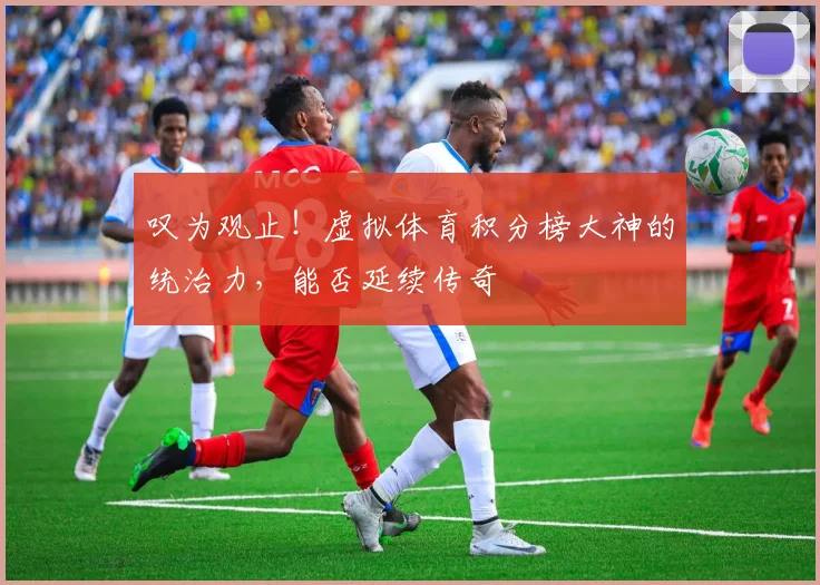 叹为观止!虚拟体育积分榜大神的统治力,能否延续传奇