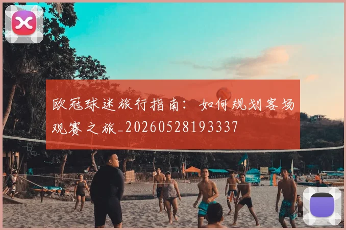 欧冠球迷旅行指南：如何规划客场观赛之旅_20260528193337