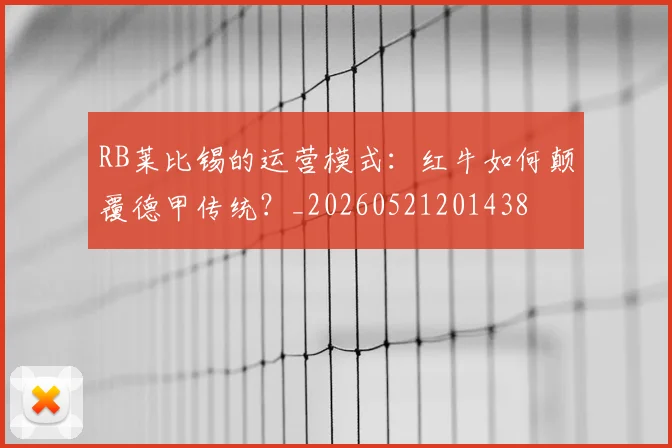 RB莱比锡的运营模式:红牛如何颠覆德甲传统?_20260521201438